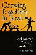 Growing Together in Love: God Known Through Family Life