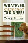 Whatever Happened to Dinner?: Recipes and Reflections for Family Mealtime