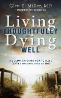 Living Thoughtfully Dying Well A Doctor Explains How to Make Death a Natural Part of Life