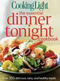 Cooking Light the Essential Dinner Tonight Cookbook Over 350 Delicious Easy & Healthy Meals