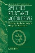 Switched Reluctance Motor Drives: Modeling, Simulation, Analysis, Design, and Applications