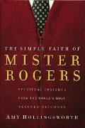 Simple Faith of Mister Rogers Spiritual Insights from the Worlds Most Beloved Neighbor