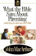 What the Bible Says about Parenting: Biblical Principle for Raising Godly Children