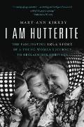 I Am Hutterite: The Fascinating True Story of a Young Woman's Journey to reclaim Her Heritage