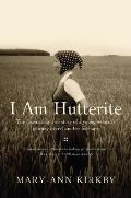 I Am Hutterite The Fascinating True Story of a Young Womans Journey to Reclaim Her Heritage