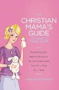 The Christian Mama's Guide to Baby's First Year: Everything You Need to Know to Survive (and Love) Your First Year as a Mom