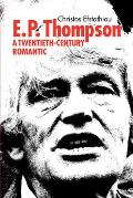 E. P. Thompson: A Twentieth-Century Romantic