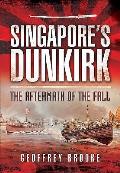 Singapores Dunkirk The Aftermath Of The