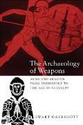 Archaeology of Weapons Arms & Armor from Prehistory to the Age of Chivalry