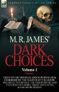 M. R. James' Dark Choices: Volume 1-A Selection of Fine Tales of the Strange and Supernatural Endorsed by the Master of the Genre; Including Two