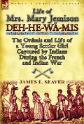 Life of Mrs. Mary Jemison: Deh-He-W -MIS-The Ordeals and Life of a Young Settler Girl Captured by Indians During the French and Indian War
