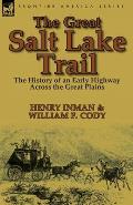 The Great Salt Lake Trail: the History of an Historic Highway Across the Great Plains