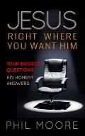 Jesus, Right Where You Want Him: Your Biggest Questions. His Honest Answers.