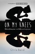 On My Knees: Rebuilding Our Confidence in Prayer