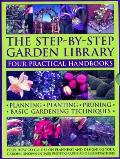 The Step-By-Step Garden Library: Four Practical Handbooks: Planning - Planting - Pruning - Basic Gardening Techniques; Four How-To Guides on Planning