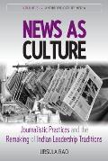 News as Culture: Journalistic Practices and the Remaking of Indian Leadership Traditions