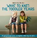 What to Knit: The Toddler Years: 30 Gorgeous Jumpers, Cardigans, Hats, Toys & More