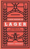 Brief History of Lager A brief history of 500 years of the worlds favourite beer