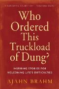 Who Ordered This Truckload of Dung Inspiring Stories for Welcoming Lifes Difficulties