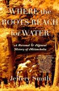 Where the Roots Reach for Water A Personal & Natural History of Melancholia