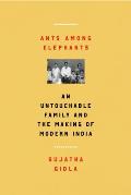 Ants Among Elephants An Untouchable Family & the Making of Modern India