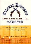 Colonel Burtons Spiller & Burr Revolver An Untimely Venture in Confederate Small Arms