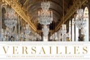Versailles: The Great and Hidden Splendors of the Sun King's Palace
