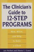 The Clinician's Guide to 12-Step Programs: How, When, and Why to Refer a Client