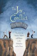 Joy of Conflict Resolution Transforming Victims Villains & Heroes in the Workplace & at Home