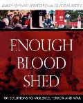 Enough Blood Shed 101 Solutions to Violence Terror & War