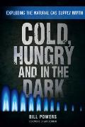 Cold Hungry & in the Dark Exploding the Natural Gas Supply Myth