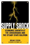 Supply Shock Economic Growth at the Crossroads & the Steady State Solution