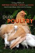Pure Poultry From City Life to Country Living with Heritage Chickens Turkeys & Ducks