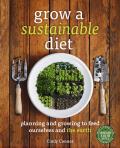 Grow a Sustainable Diet Planning & Growing to Feed Ourselves & the Earth
