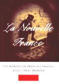 La Nouvelle France The Making of French Canada A Cultural History