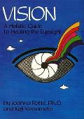 Vision A Holistic Guide To Healing The Eyesight