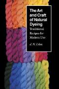 Art & Craft of Natural Dyeing Traditional Recipes for Modern Use