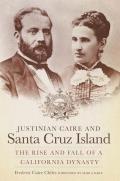Justinian Caire & Santa Cruz Island The Rise & Fall of a California Dynasty