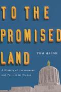 To the Promised Land A History of Government & Politics in Oregon