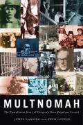 Multnomah The Tumultuous Story of Oregons Most Populous County
