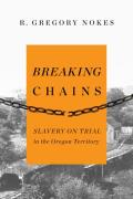 Breaking Chains Slavery on Trial in the Oregon Territory