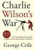 Charlie Wilsons War The Extraordinary Story of the Largest Covert Operation in History