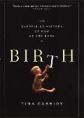 Birth The Surprising History Of How We A