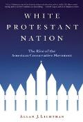 White Protestant Nation The Rise of the American Conservative Movement