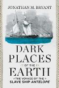 Dark Places of the Earth The Voyage of the Slave Ship Antelope