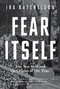 Fear Itself The New Deal & the Origins of Our Time
