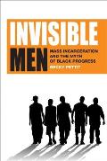 Invisible Men Mass Incarceration & the Myth of Black Progress