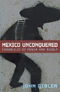 Mexico Unconquered Chronicles of Power & Revolt