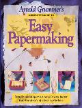 Arnold Grummers Complete Guide to Easy Papermaking