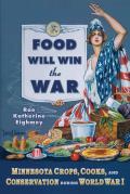 Food Will Win the War: Minnesota Crops, Cook, and Conservation During World War I